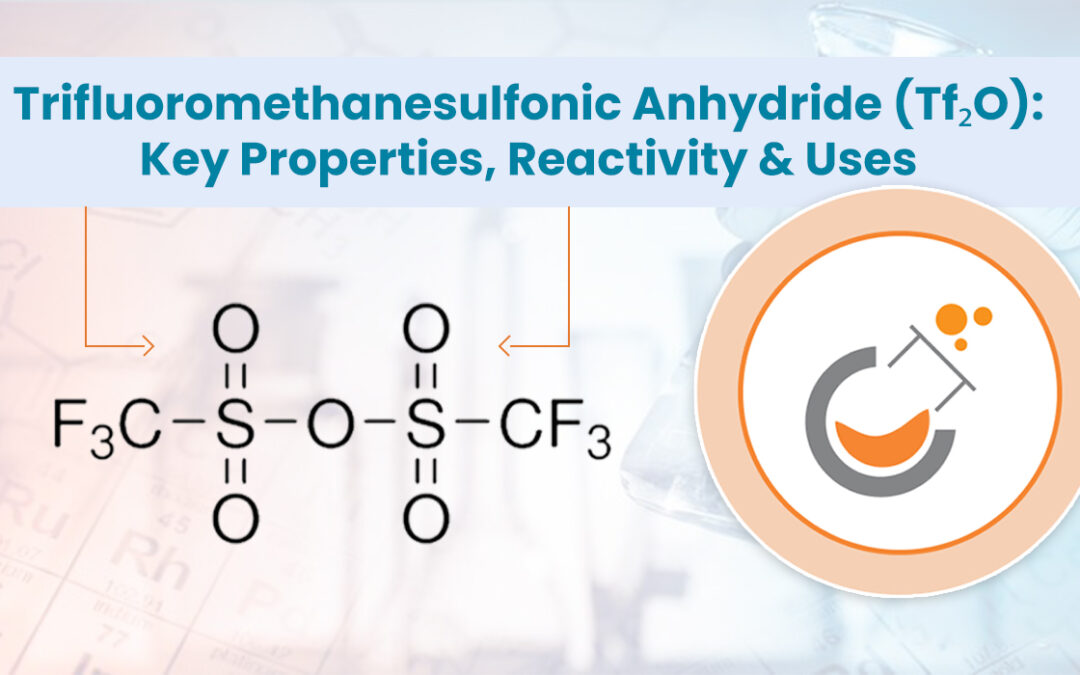 Trifluoromethanesulfonic Anhydride (Tf₂O): Key Properties, Reactivity & Uses
